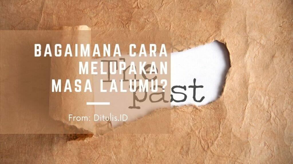 bagaimana cara melupakan masa lalumu