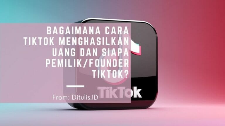 bagaimana cara tiktok menghasilkan uang dan siapa pemilikfounder tiktok