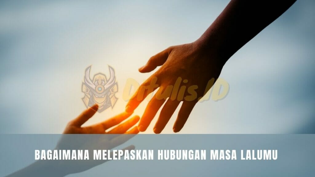 bagaimana melepaskan hubungan masa lalumu
