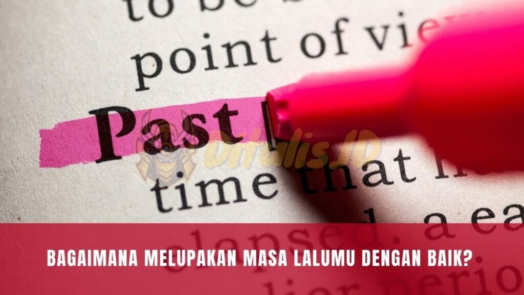 bagaimana melupakan masa lalumu dengan baik