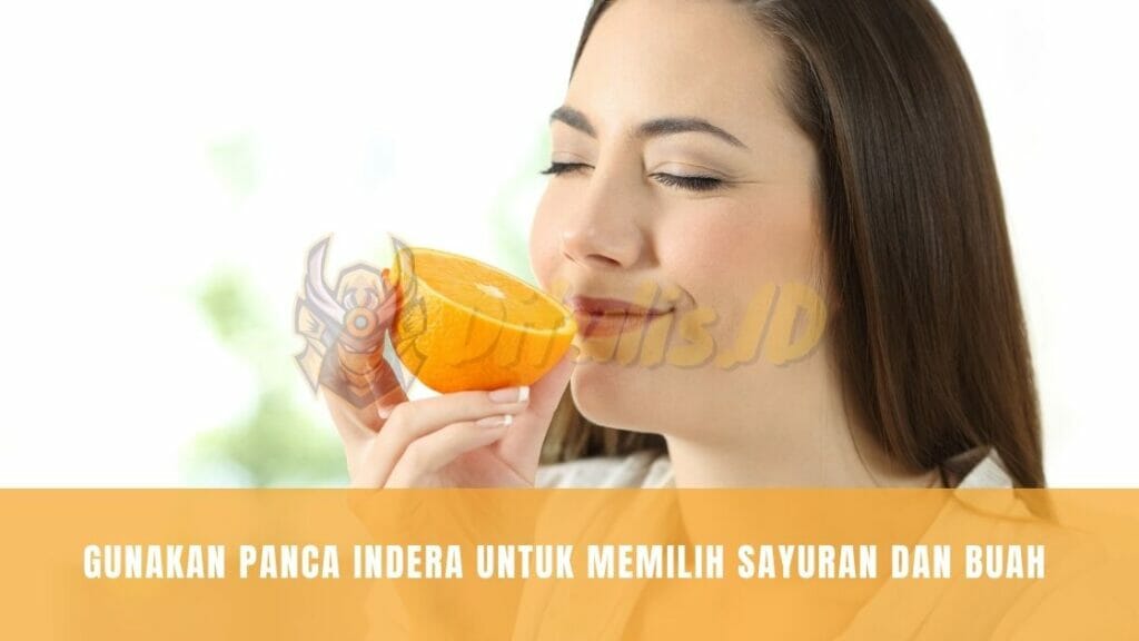 gunakan panca indera untuk memilih sayuran dan buah