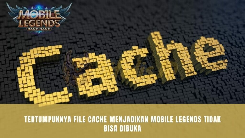 tertumpuknya file cache menjadikan mobile legends tidak bisa dibuka