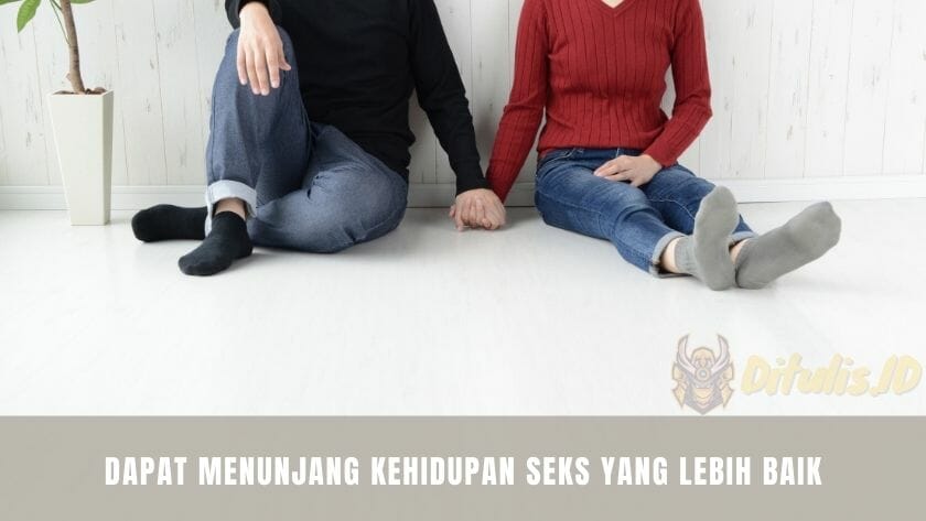 dapat menunjang kehidupan seks yang lebih baik