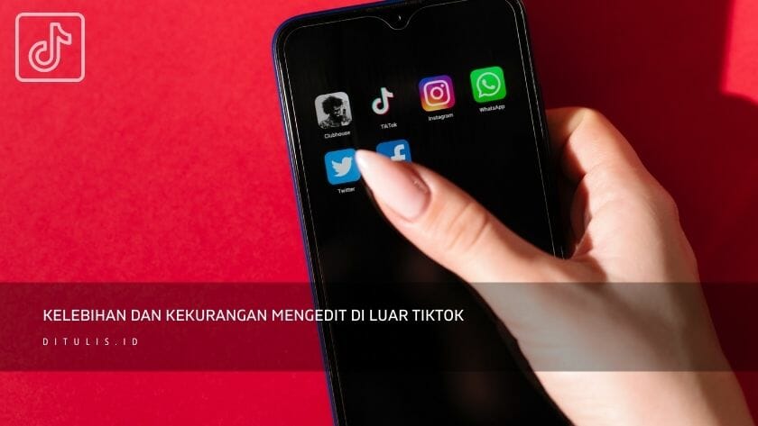 kelebihan dan kekurangan mengedit di luar tiktok