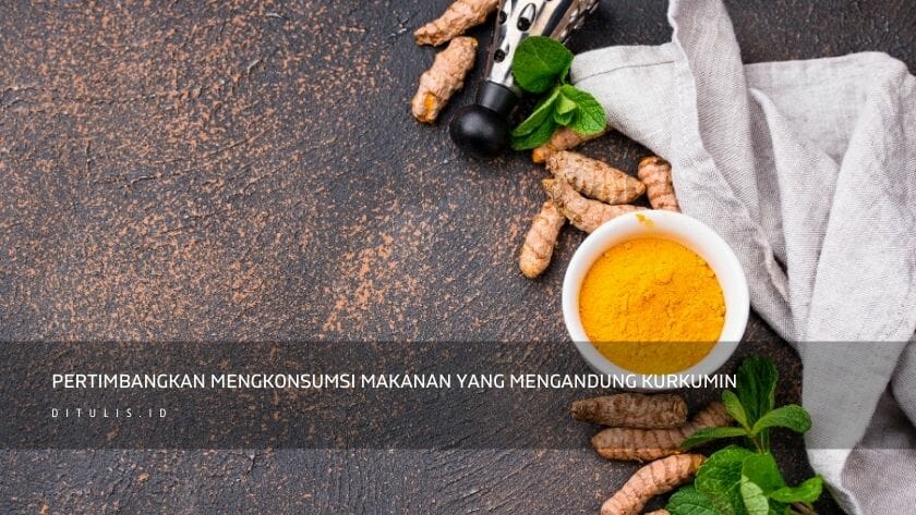 pertimbangkan mengkonsumsi makanan yang mengandung kurkumin