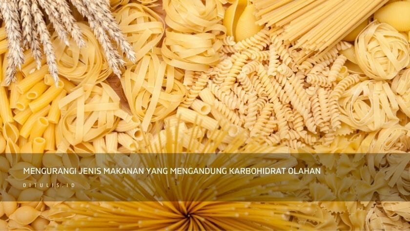mengurangi jenis makanan yang mengandung karbohidrat olahan
