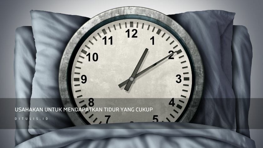 usahakan untuk mendapatkan tidur yang cukup