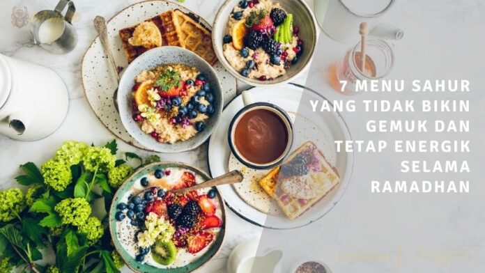 7 menu sahur yang tidak bikin gemuk dan tetap energik selama ramadhan 7 menu sahur yang tidak bikin gemuk dan tetap energik selama ramadhan