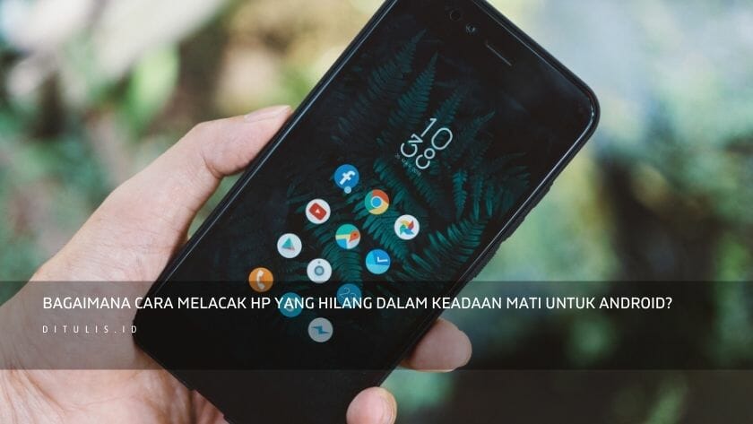 bagaimana cara melacak hp yang hilang dalam keadaan mati untuk android