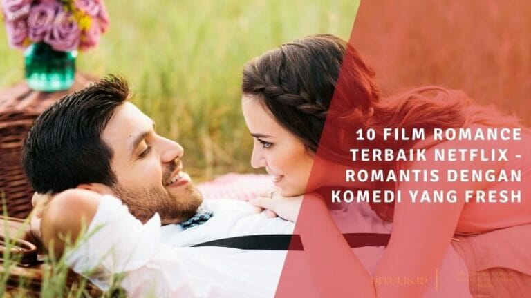 10 film romance terbaik netflix romantis dengan komedi yang fresh
