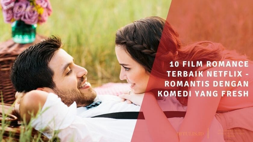 10 film romance terbaik netflix romantis dengan komedi yang fresh