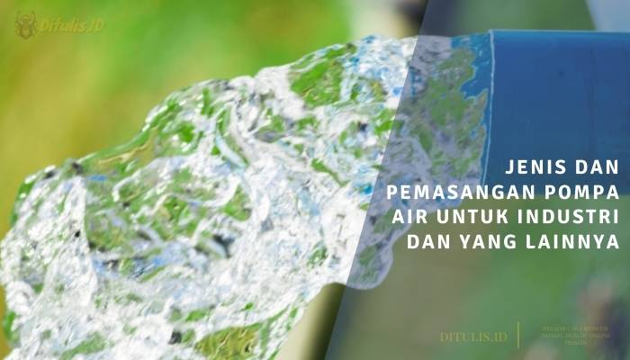 jenis dan pemasangan pompa air untuk industri dan yang lainnya
