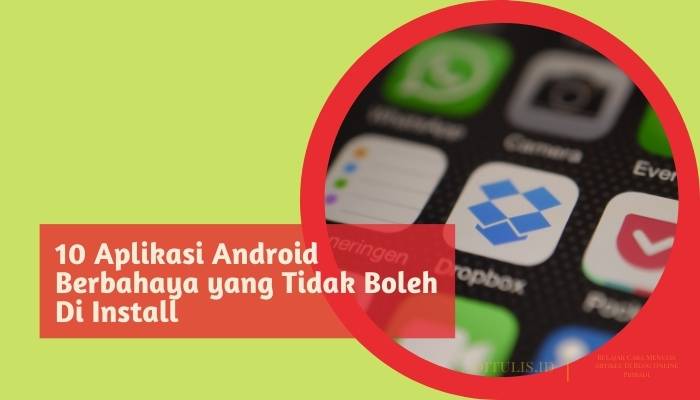 10 aplikasi android berbahaya yang tidak boleh di install