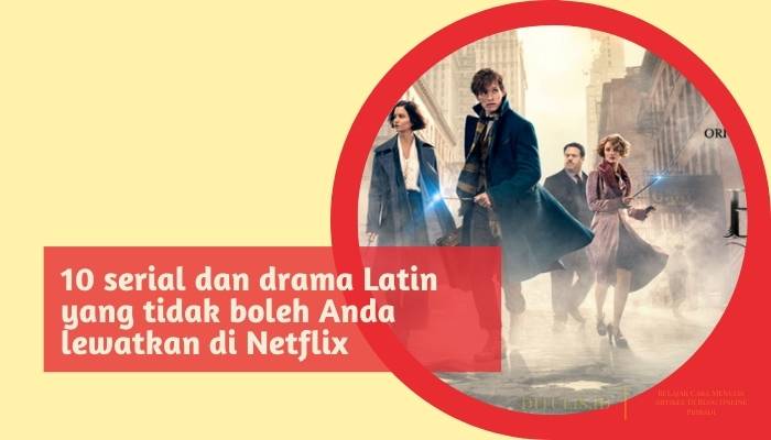 10 serial dan drama latin yang tidak boleh anda lewatkan di netflix