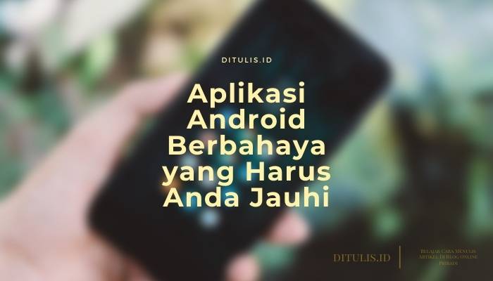 aplikasi android berbahaya yang harus anda jauhi