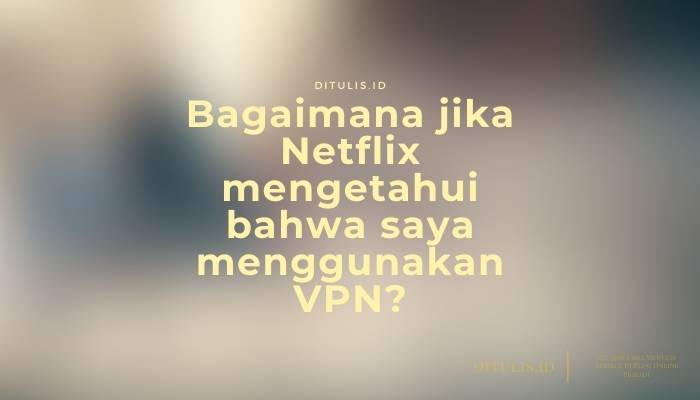 bagaimana jika netflix mengetahui bahwa saya menggunakan vpn