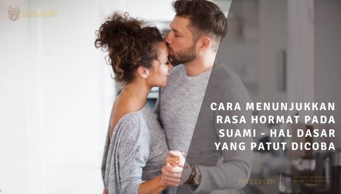 cara menunjukkan rasa hormat pada suami hal dasar yang patut dicoba