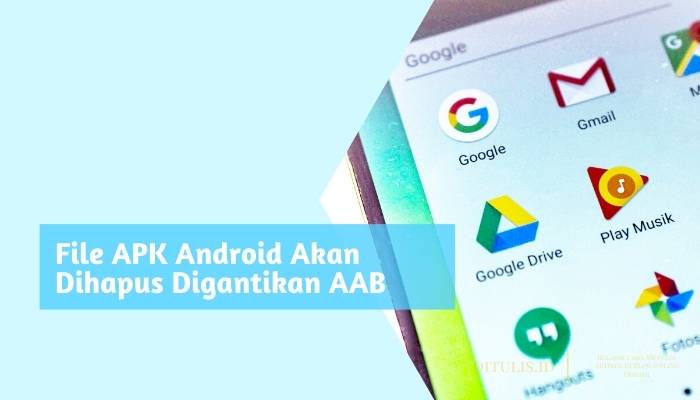 file apk android akan dihapus digantikan aab