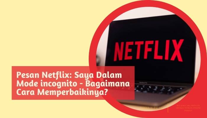 pesan netflix saya dalam mode incognito bagaimana cara memperbaikiny