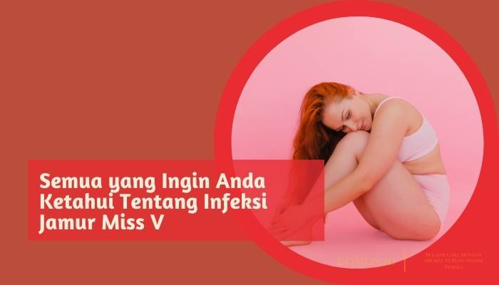 semua yang ingin anda ketahui tentang infeksi jamur miss v