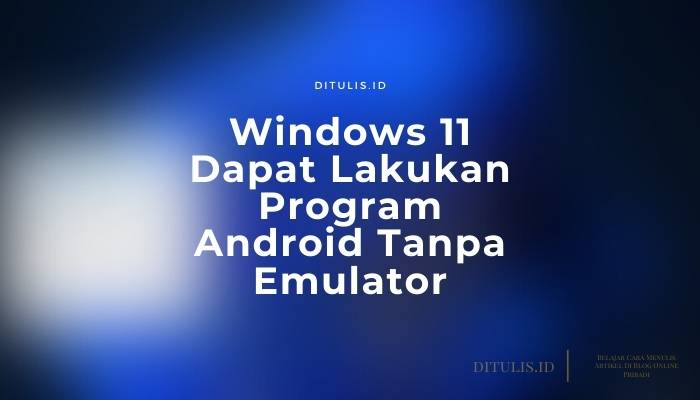 windows 11 dapat lakukan program android tanpa emulator