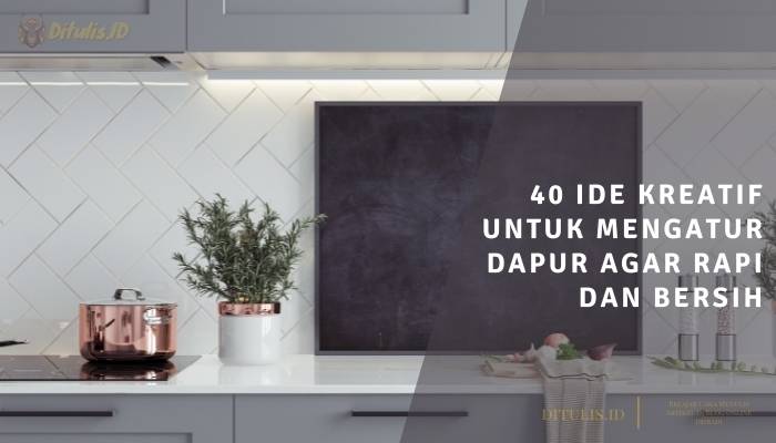 40 ide kreatif untuk mengatur dapur agar rapi dan bersih