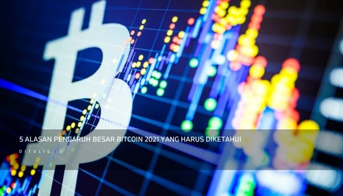 5 alasan pengaruh besar bitcoin 2021 yang harus diketahui