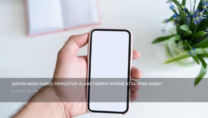 kapan anda harus mengatur ulang pabrik iphone atau ipad anda