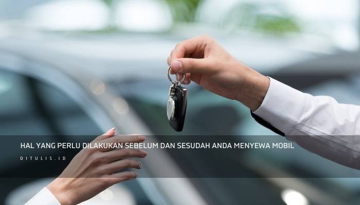 hal yang perlu dilakukan sebelum dan sesudah anda menyewa mobil