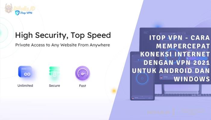 itop vpn cara mempercepat koneksi internet dengan vpn 2021 untuk android dan windows