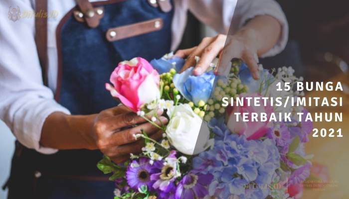 15 bunga sintetis imitasi terbaik tahun 2021