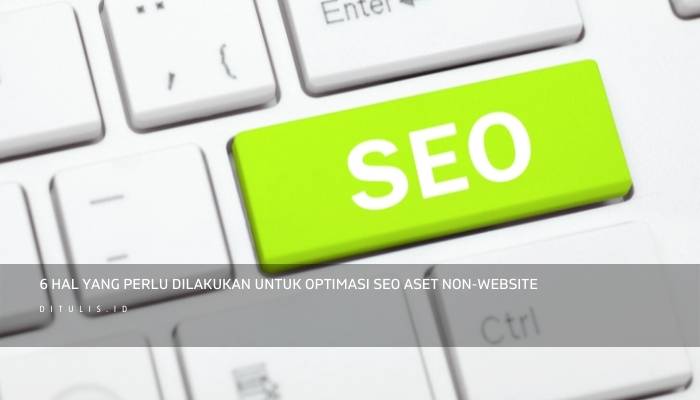 6 hal yang perlu dilakukan untuk optimasi seo aset non website