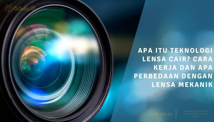 apa itu teknologi lensa cair cara kerja dan apa perbedaan dengan lensa mekanik