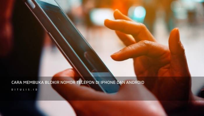 cara membuka blokir nomor telepon di iphone dan android