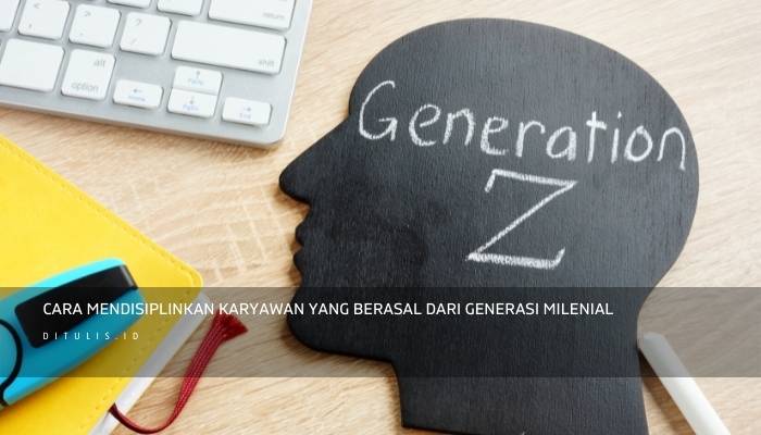 cara mendisiplinkan karyawan yang berasal dari generasi milenial