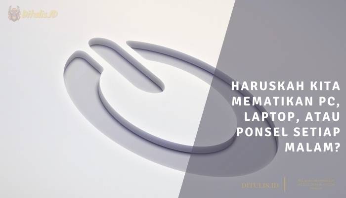 haruskah kita mematikan pc laptop atau ponsel setiap malam