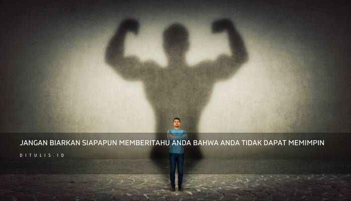 jangan biarkan siapapun memberitahu anda bahwa anda tidak dapat memimpin