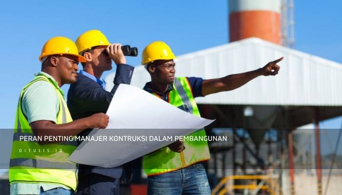 peran penting manajer kontruksi dalam pembangunan