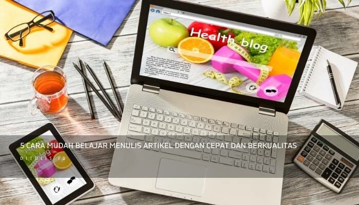 5 Cara Mudah Belajar Menulis Artikel Dengan Cepat Dan Berkualitas