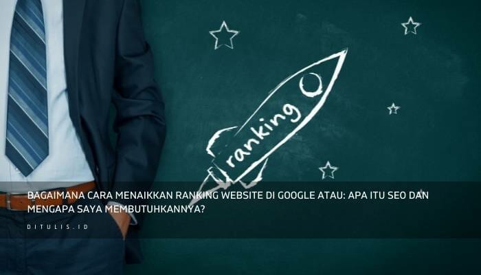 Bagaimana Cara Menaikkan Ranking Website Di Google Atau: Apa Itu SEO Dan Mengapa Saya Membutuhkannya