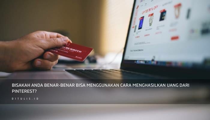 Bisakah Anda Benar-Benar Bisa Menggunakan Cara Menghasilkan Uang Dari Pinterest?