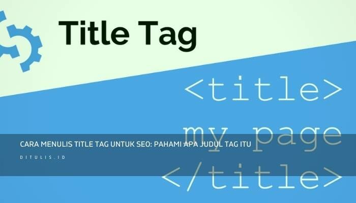Cara Menulis Title Tag Untuk SEO: Pahami Apa Judul Tag Itu