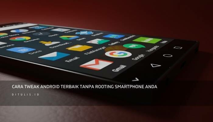 Cara Tweak Android Terbaik Tanpa Rooting Smartphone Anda