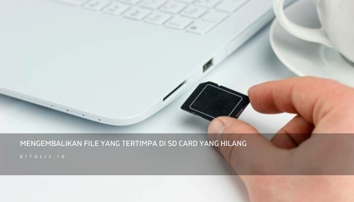 Mengembalikan File Yang Tertimpa Di SD Card Yang Hilang