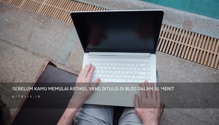 Sebelum Kamu Memulai Artikel Yang Ditulis Di Blog Dalam 30 Menit