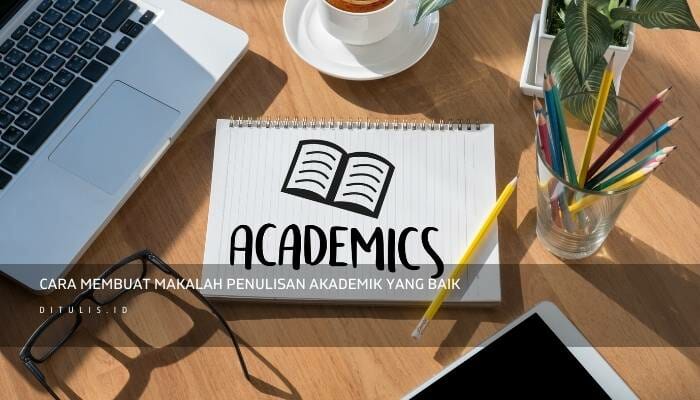 Cara Membuat Makalah Penulisan Akademik yang Baik