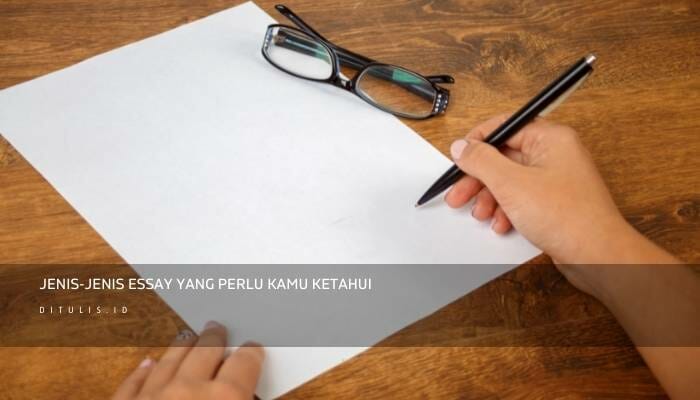 Jenis-Jenis Essay Yang Perlu Kamu Ketahui