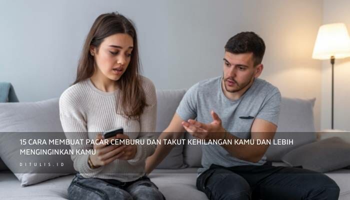 15 Cara Membuat Pacar Cemburu Dan Takut Kehilangan Kamu Dan Lebih Menginginkan Kamu