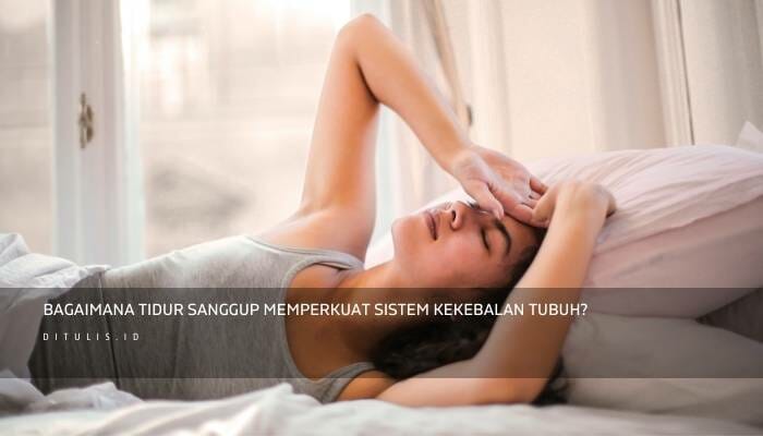 Bagaimana Tidur sanggup memperkuat sistem kekebalan tubuh