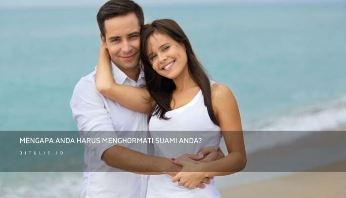 Mengapa Anda Harus Menunjukkan Rasa Hormat Pada Suami
